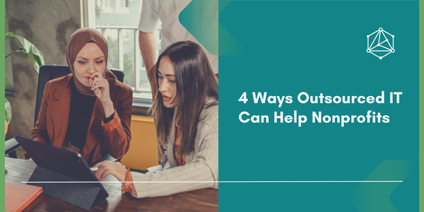 4 Ways Outsourced IT Can Help Nonprofits Support Their In-House IT Teams