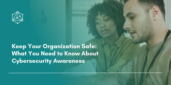 Keep Your Organization Safe: What You Need to Know About Cybersecurity Awareness