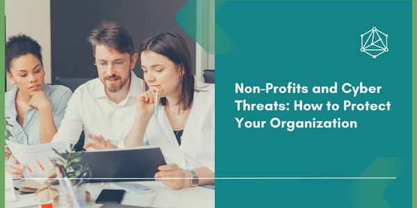 Non-Profits And Cyber Threats: How To Protect Your Organization