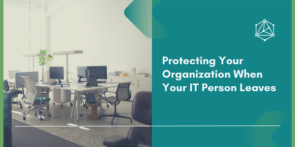 Protecting Your Organization When an IT Person Leaves