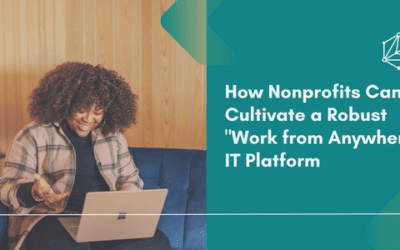 Nurturing Flexibility: How Nonprofits Can Cultivate a Robust “Work from Anywhere” IT Platform