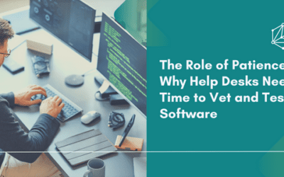 The Role of Patience: Why Help Desks Need Time to Vet and Test Software