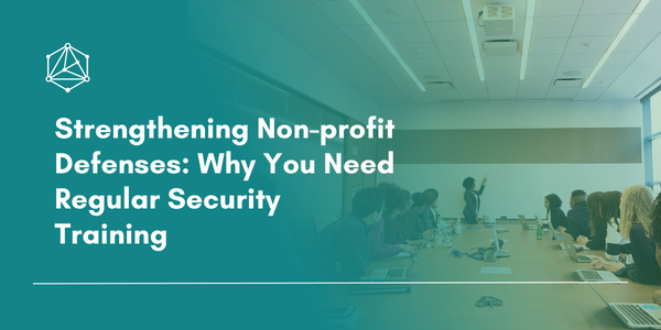 Strengthening Non-profit Defenses: Why You Need Regular Security Training