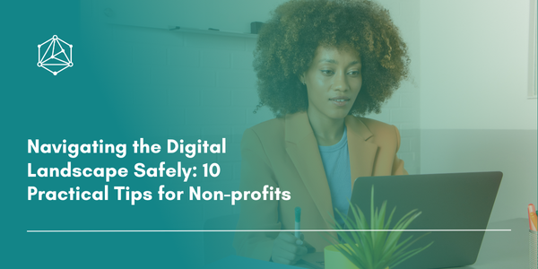 Navigating the Digital Landscape Safely: 10 Practical Tips for Non-profits